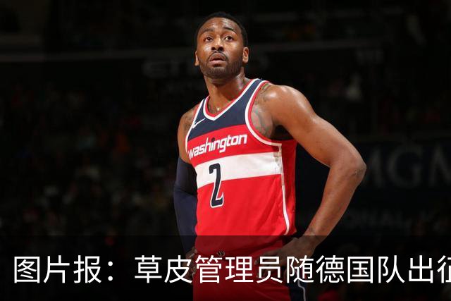 图片报：草皮管理员随德国队出征世界杯，负责训练营草皮养护
